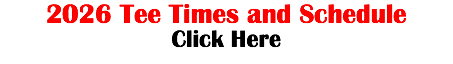 2026 Tee Times and Schedule Click Here 